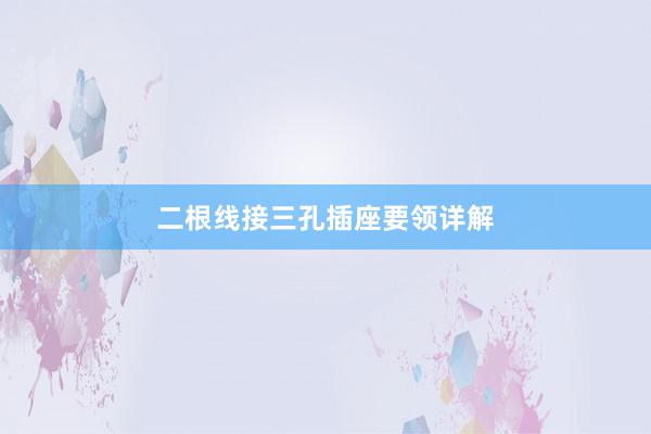 二根线接三孔插座要领详解