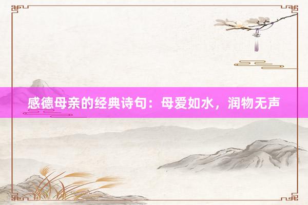 感德母亲的经典诗句：母爱如水，润物无声
