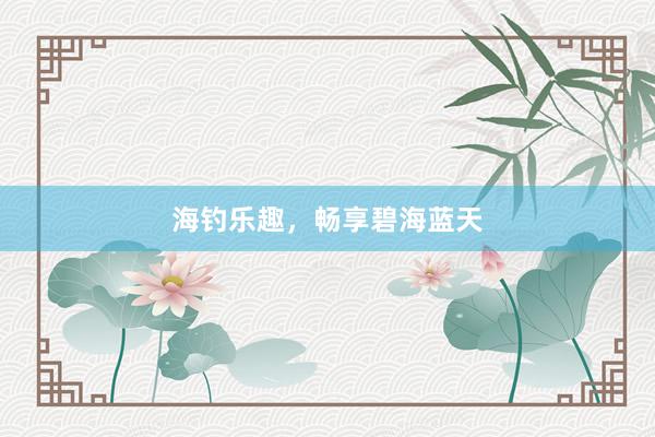 海钓乐趣，畅享碧海蓝天