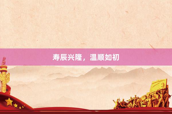 寿辰兴隆，温顺如初