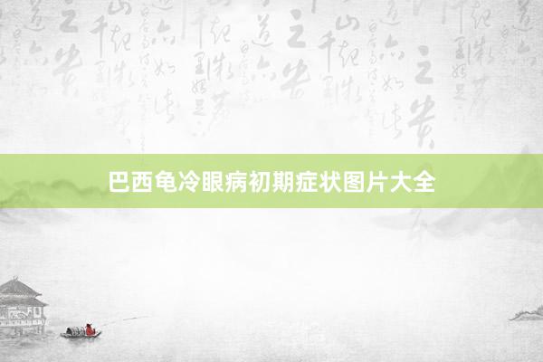 巴西龟冷眼病初期症状图片大全
